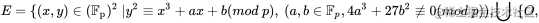 E = \{(x, y) \in (\mathbb{F_p})^2 \ | y^2 \equiv x^3 + ax + b(mod \ p), \ (a, b \in \mathbb{F}_p, 4a^3 + 27b^2 \not \equiv 0(mod \ p))\}\bigcup \ \{ O \}