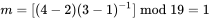 m = [(4-2)(3-1)^{-1}] \bmod 19 = 1
