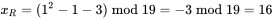 x_R = (1^2 - 1 - 3) \bmod 19 = -3 \bmod 19 = 16
