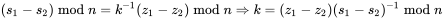 (s_1 - s_2) \bmod n = k^{-1}(z_1 - z_2) \bmod n \Rightarrow k = (z_1 - z_2)(s_1 - s_2)^{-1} \bmod n