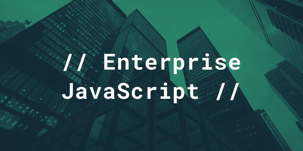 Enterprise JavaScript: Opportunities, Threats, Solutions