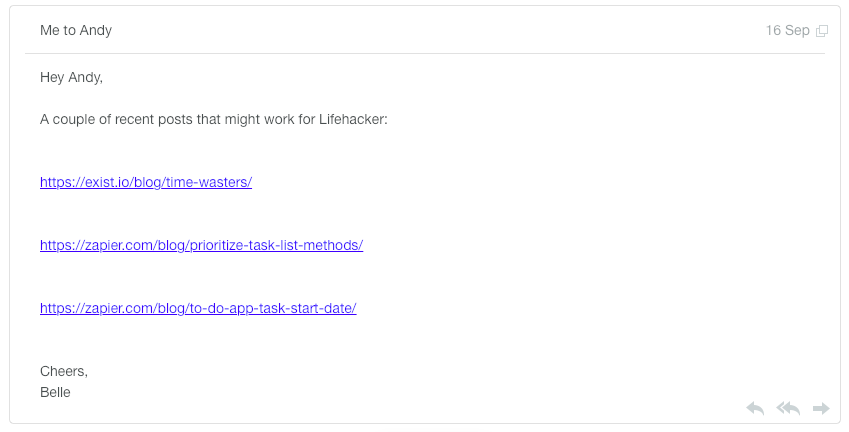 Hey Andy, A couple of recent posts that might work for Lifehacker:https://exist.io/blog/time-wasters/ https://zapier.com/blog/prioritize-task-list-methods/ https://zapier.com/blog/to-do-app-task-start-date/ Cheers, Belle