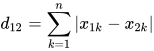 d_{12} =\sum_{k=1}^{n}{\left| x_{1k}-x_{2k} \right| } 