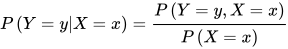 P\left( Y=y|X=x \right) =\frac{P\left( Y=y,X=x \right) }{P\left( X=x \right) } 