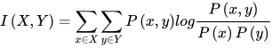 I\left( X,Y \right) =\sum_{x\in X}^{}{\sum_{y\in Y}^{}{P\left( x,y \right) } log\frac{P\left( x,y \right) }{P\left( x \right) P\left( y \right) } } 
