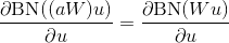 \frac{\partial \text{BN}((aW)u)}{\partial u}=\frac{\partial \text{BN}(Wu)}{\partial u}