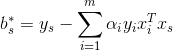 b_s^{*} = y_s - \sum\limits_{i=1}^{m}\alpha_iy_ix_i^Tx_s