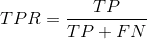 TPR= \frac{TP}{TP+FN}
