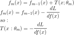 f_m(x)=f_{m-1}(x)+T(x;\theta_m)\\ f_m(x)=f_{m-1}(x)-\frac{dL}{df(x)}\\ so:\\ T(x:\theta_m)=-\frac{dL}{df(x)}