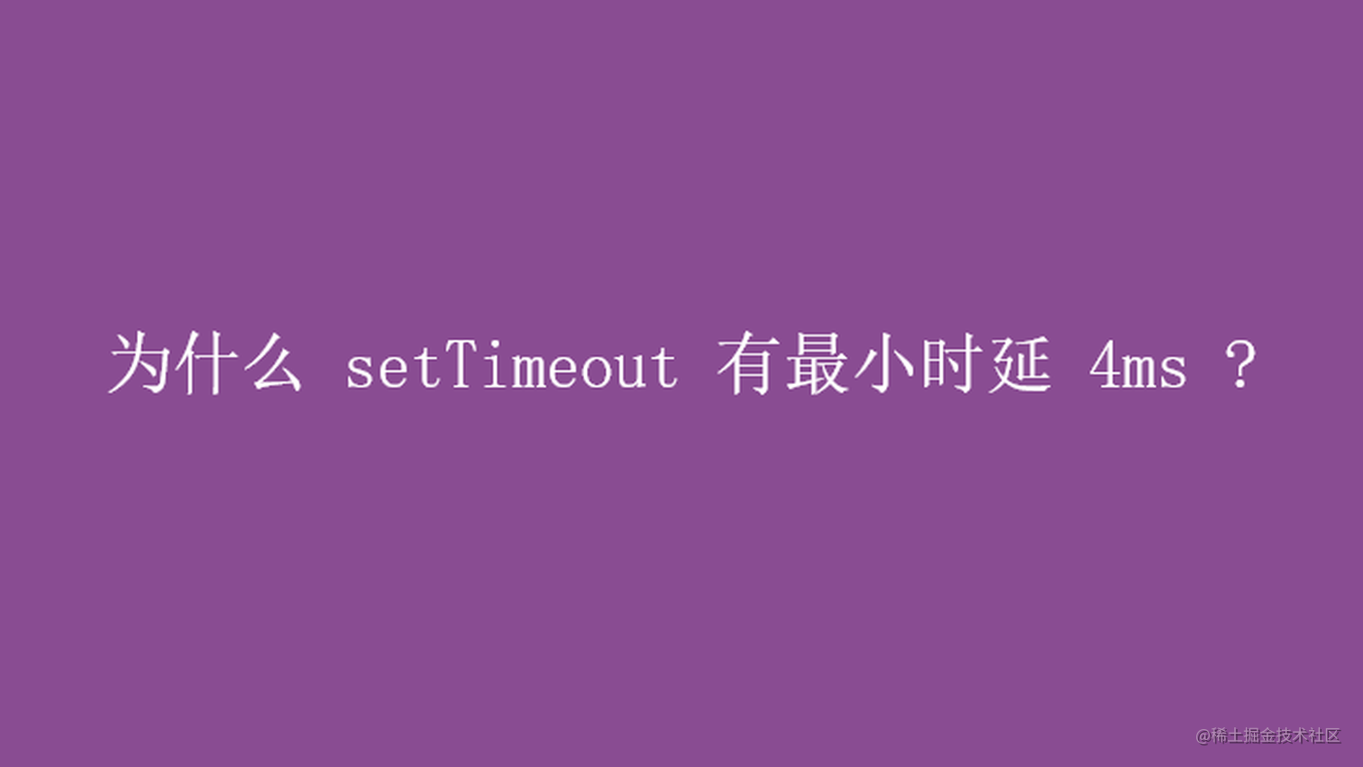 为什么 setTimeout 有最小时延 4ms ? - 掘金
